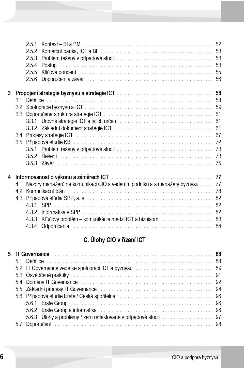 .. 61 3.3.2 Základní dokument strategie ICT..................................... 61 3.4 Procesy strategie ICT... 67 3.5 Případová studie KB... 72 3.5.1 Problém řešený v případové studii... 73 3.5.2 Řešení.