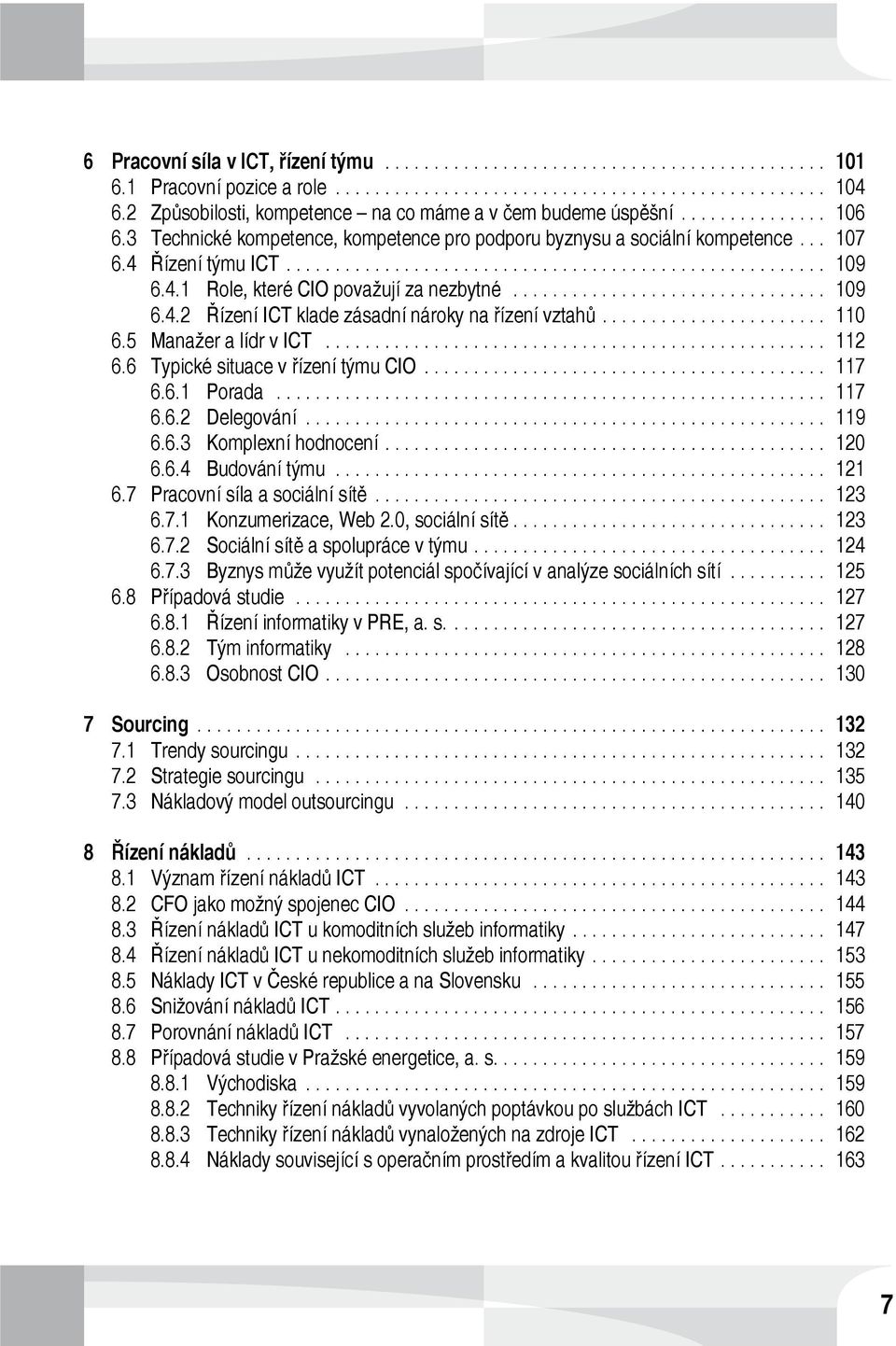 ... 110 6.5 Manažer a lídr v ICT... 112 6.6 Typické situace v řízení týmu CIO... 117 6.6.1 Porada... 117 6.6.2 Delegování... 119 6.6.3 Komplexní hodnocení.... 120 6.6.4 Budování týmu... 121 6.