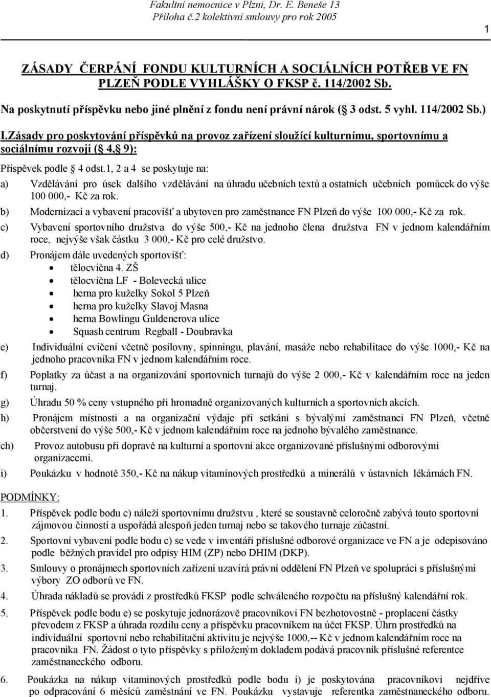 1, 2 a 4 se poskytuje na: a) Vzdělávání pro úsek dalšího vzdělávání na úhradu učebních textů a ostatních učebních pomůcek do výše 100 000,- Kč za rok.