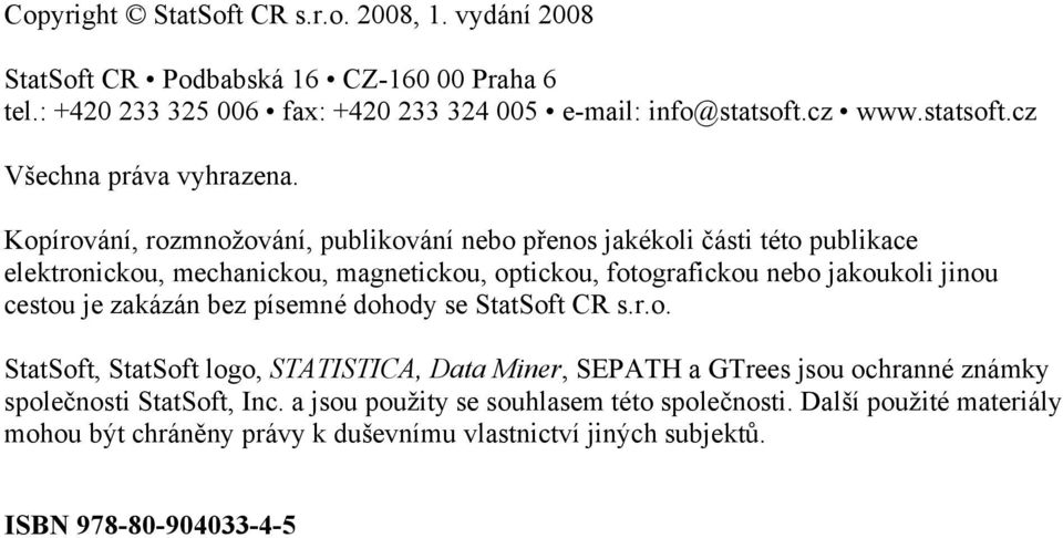 Kopírování, rozmnožování, publikování nebo přenos jakékoli části této publikace elektronickou, mechanickou, magnetickou, optickou, fotografickou nebo jakoukoli jinou cestou