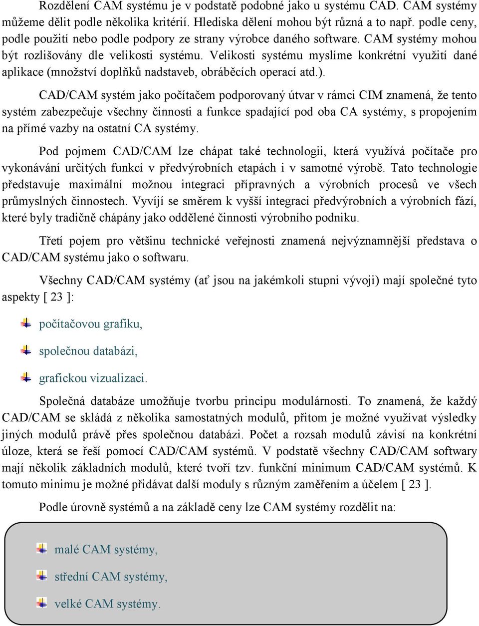 Velikosti systému myslíme konkrétní využití dané aplikace (množství doplňků nadstaveb, obráběcích operací atd.).