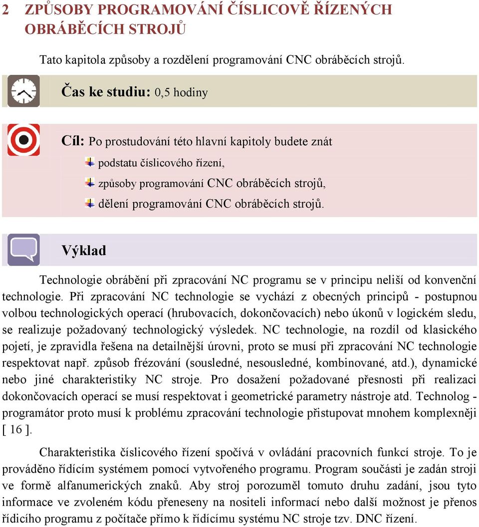 Výklad Technologie obrábění při zpracování NC programu se v principu neliší od konvenční technologie.