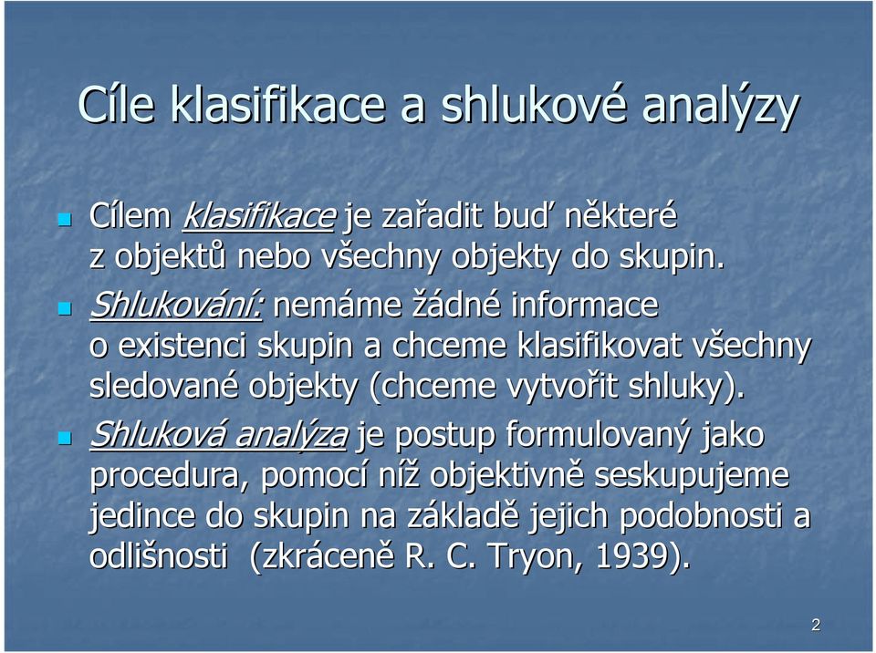 Shlukování: nemáme me žádné informace o existenci skupin a chceme klasifikovat všechny v sledované objekty