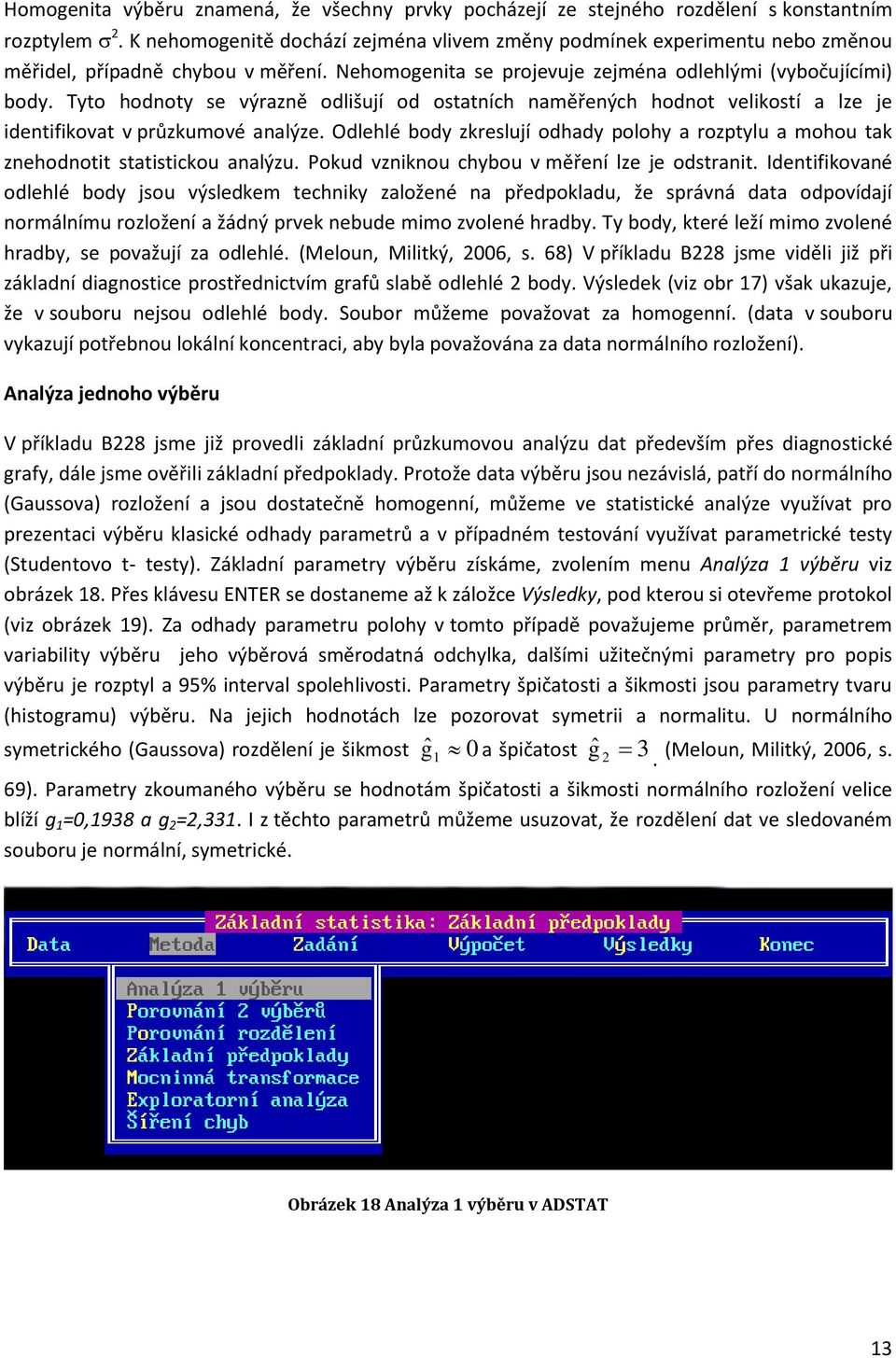 Tyto hodnoty se výrazně odlišují od ostatních naměřených hodnot velikostí a lze je identifikovat v průzkumové analýze.