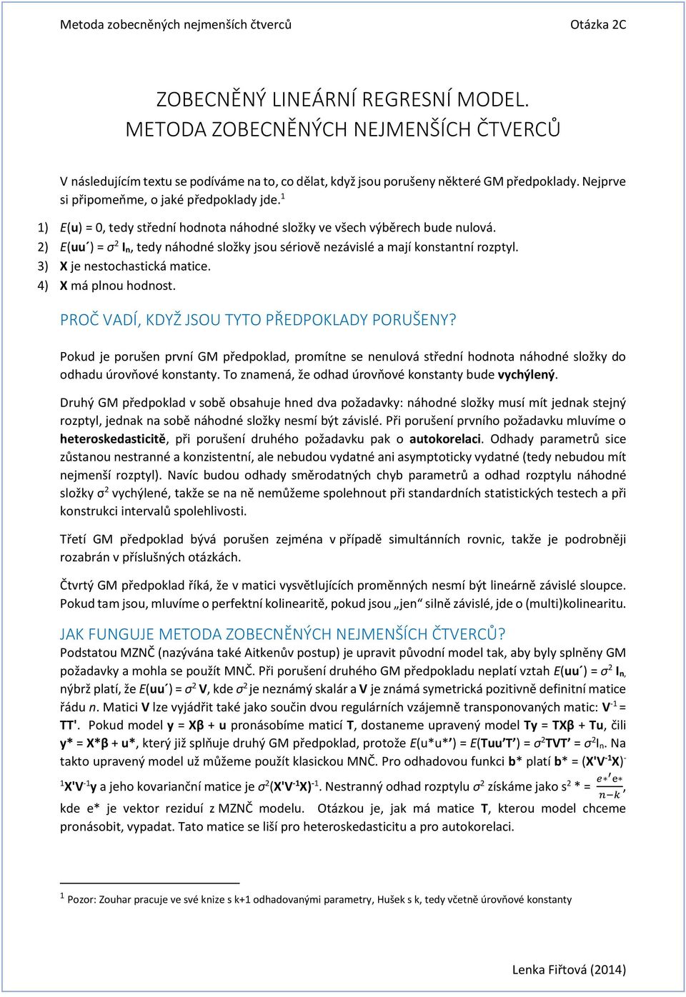 ) E(uu ) = σ I n, tedy náhodné složky jsou sériově nezávislé a mají konstantní rozptyl. 3) X je nestochastická matice. 4) X má plnou hodnost. PROČ VADÍ, KDYŽ JSOU TYTO PŘEDPOKLADY PORUŠENY?