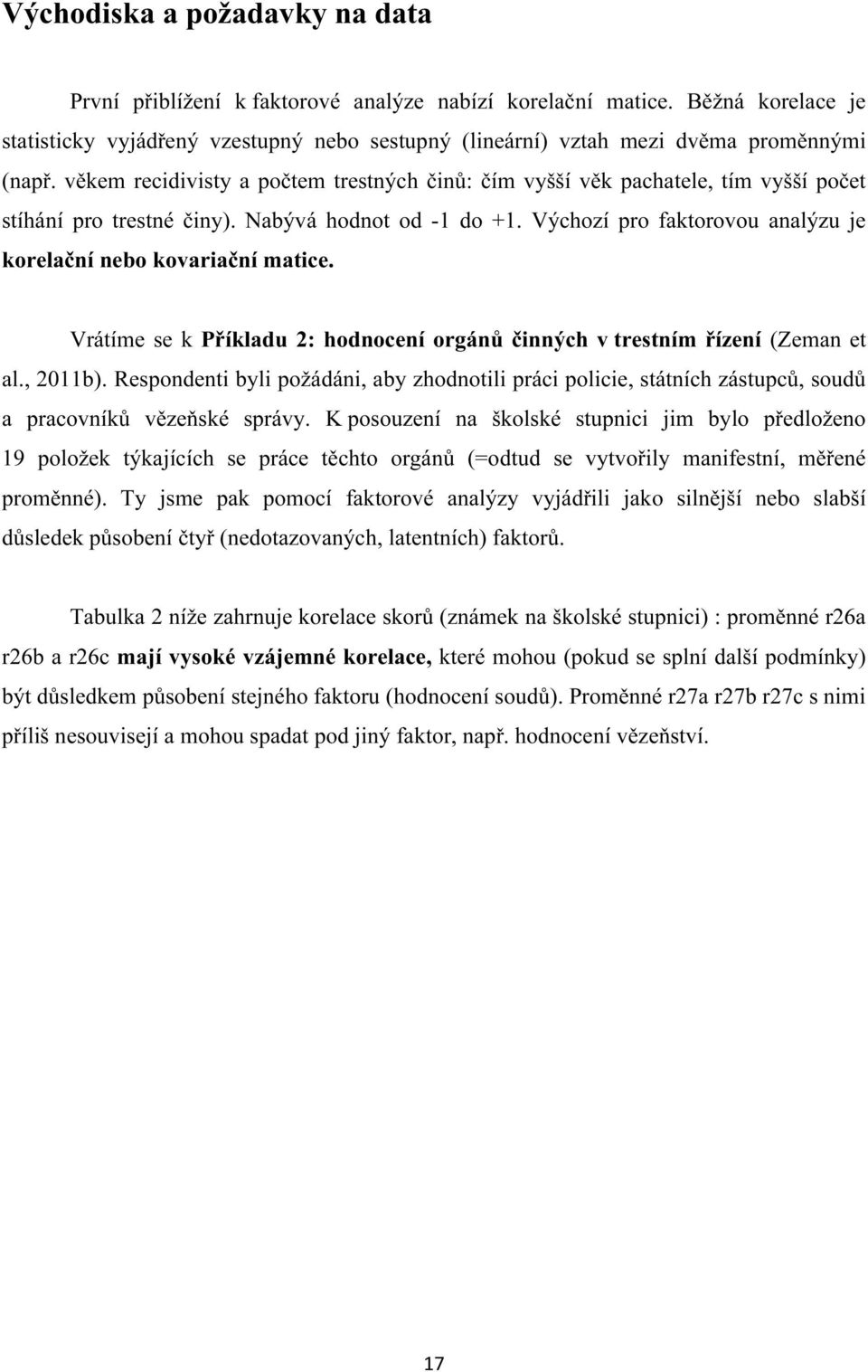 věkem recidivisty a počtem trestných činů: čím vyšší věk pachatele, tím vyšší počet stíhání pro trestné činy). Nabývá hodnot od -1 do +1.