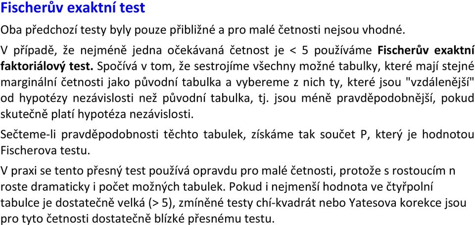 tabulka, tj. jsou méně pravděpodobnější, pokud skutečně platí hypotéza nezávislosti. Sečteme-li pravděpodobnosti těchto tabulek, získáme tak součet P, který je hodnotou Fischerova testu.