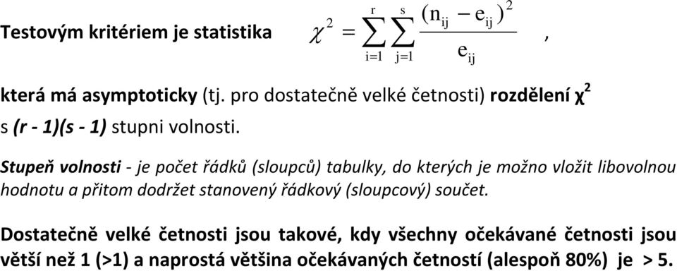 r s ( nij eij ) 2 χ = e i= 1 j= 1 Stupeň volnosti - je počet řádků (sloupců) tabulky, do kterých je možno vložit