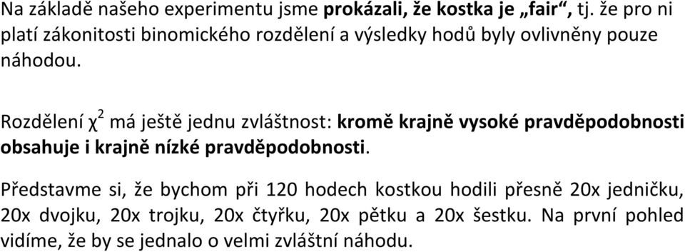 Rozdělení χ 2 má ještě jednu zvláštnost: kromě krajně vysoké pravděpodobnosti obsahuje i krajně nízké pravděpodobnosti.