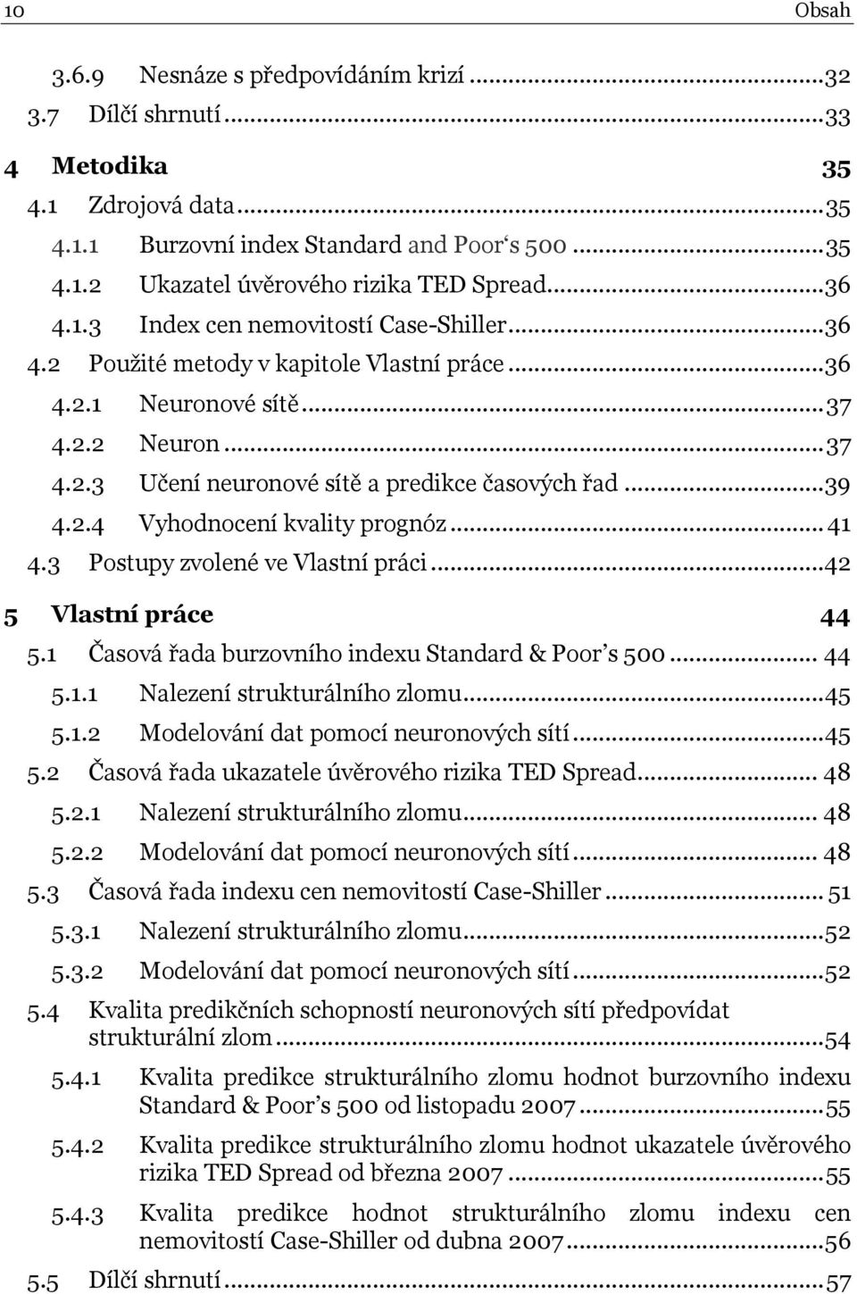 ..39 4.2.4 Vyhodnocení kvality prognóz... 41 4.3 Postupy zvolené ve Vlastní práci...42 5 Vlastní práce 44 5.1 Časová řada burzovního indexu Standard & Poor s 500... 44 5.1.1 Nalezení strukturálního zlomu.