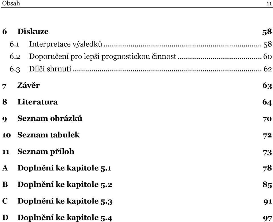 .. 62 7 Závěr 63 8 Literatura 64 9 Seznam obrázků 70 10 Seznam tabulek 72 11 Seznam