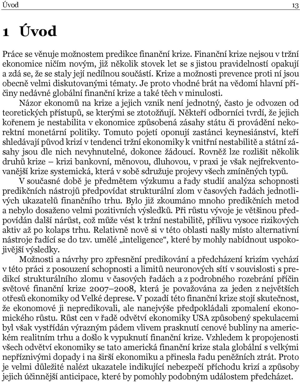 Krize a možnosti prevence proti ní jsou obecně velmi diskutovanými tématy. Je proto vhodné brát na vědomí hlavní příčiny nedávné globální finanční krize a také těch v minulosti.