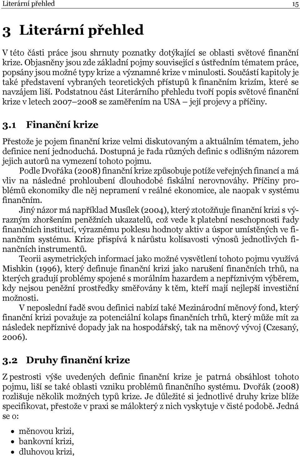 Součástí kapitoly je také představení vybraných teoretických přístupů k finančním krizím, které se navzájem liší.