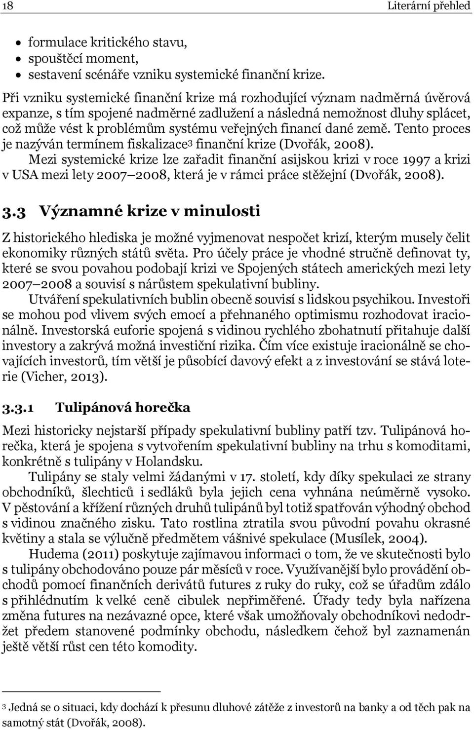 financí dané země. Tento proces je nazýván termínem fiskalizace 3 finanční krize (Dvořák, 2008).