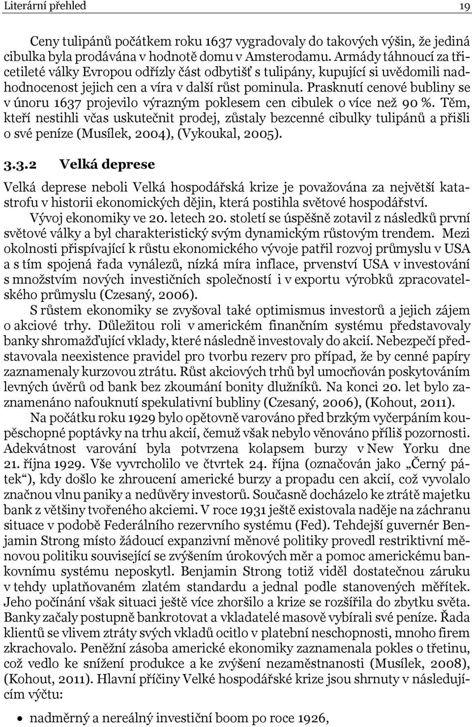 Prasknutí cenové bubliny se v únoru 1637 projevilo výrazným poklesem cen cibulek o více než 90 %.