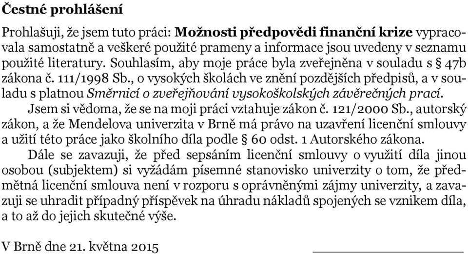 , o vysokých školách ve znění pozdějších předpisů, a v souladu s platnou Směrnicí o zveřejňování vysokoškolských závěrečných prací. Jsem si vědoma, že se na moji práci vztahuje zákon č. 121/2000 Sb.