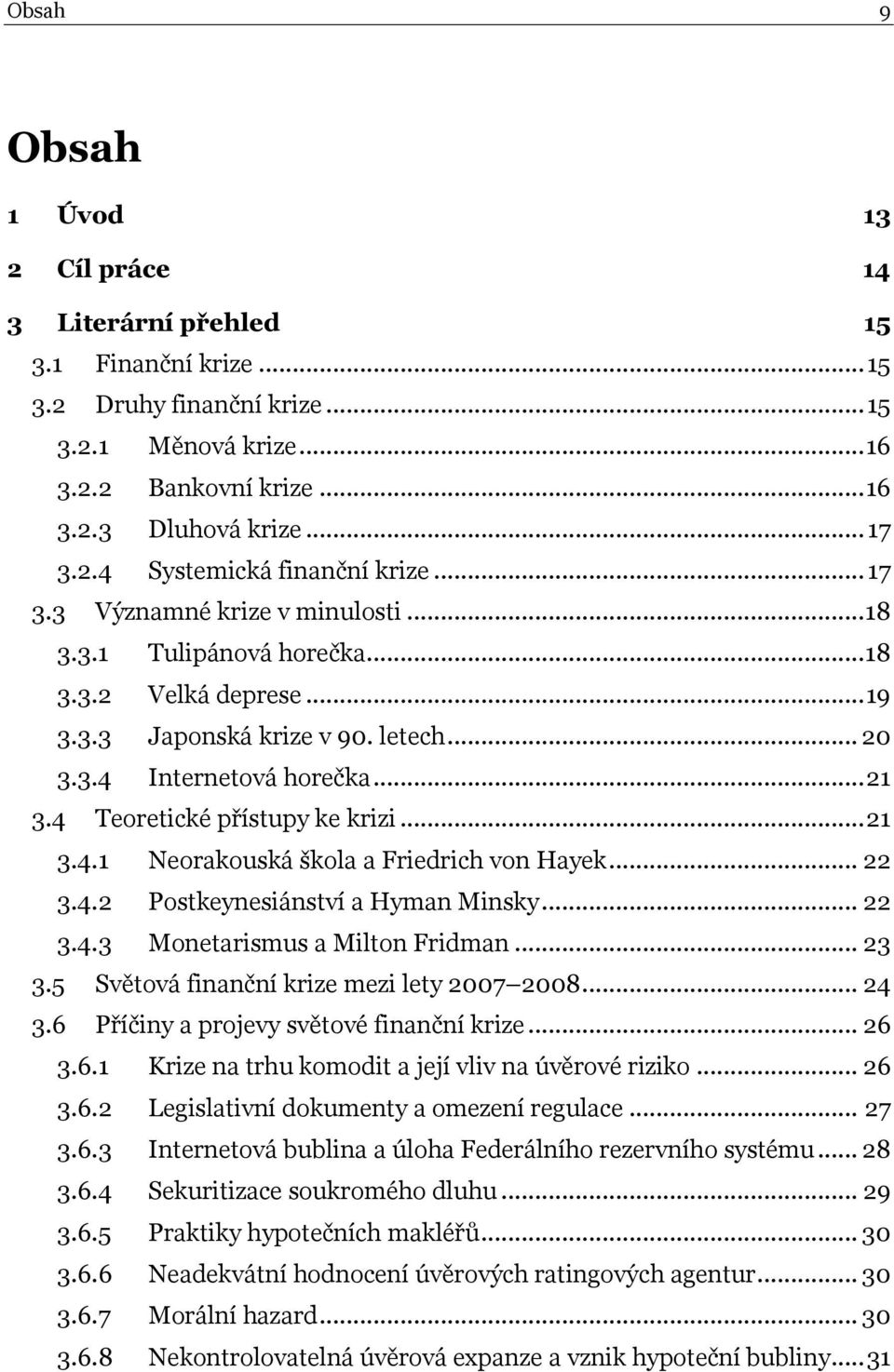 4 Teoretické přístupy ke krizi... 21 3.4.1 Neorakouská škola a Friedrich von Hayek... 22 3.4.2 Postkeynesiánství a Hyman Minsky... 22 3.4.3 Monetarismus a Milton Fridman... 23 3.