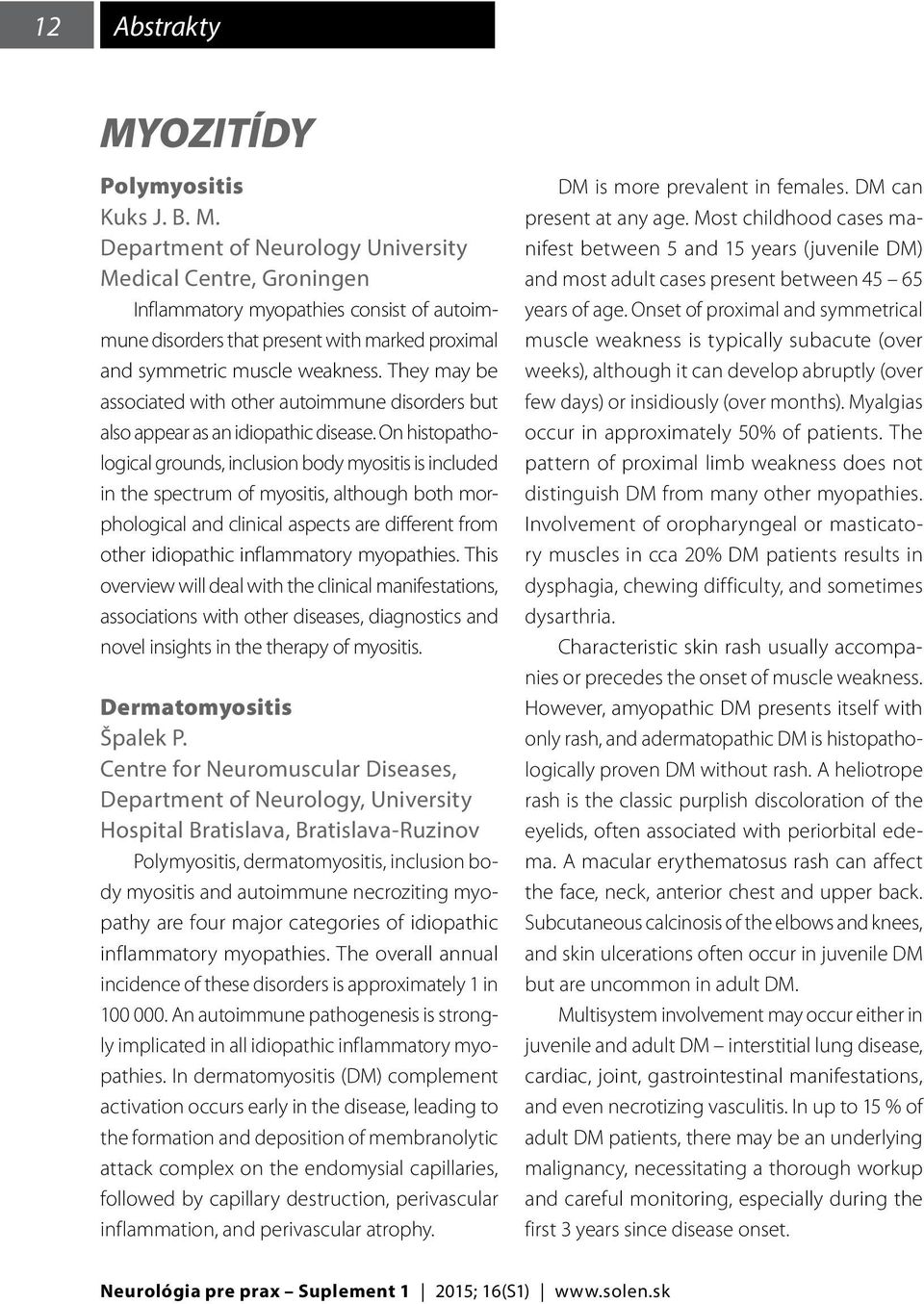 On histopathological grounds, inclusion body myositis is included in the spectrum of myositis, although both morphological and clinical aspects are different from other idiopathic inflammatory