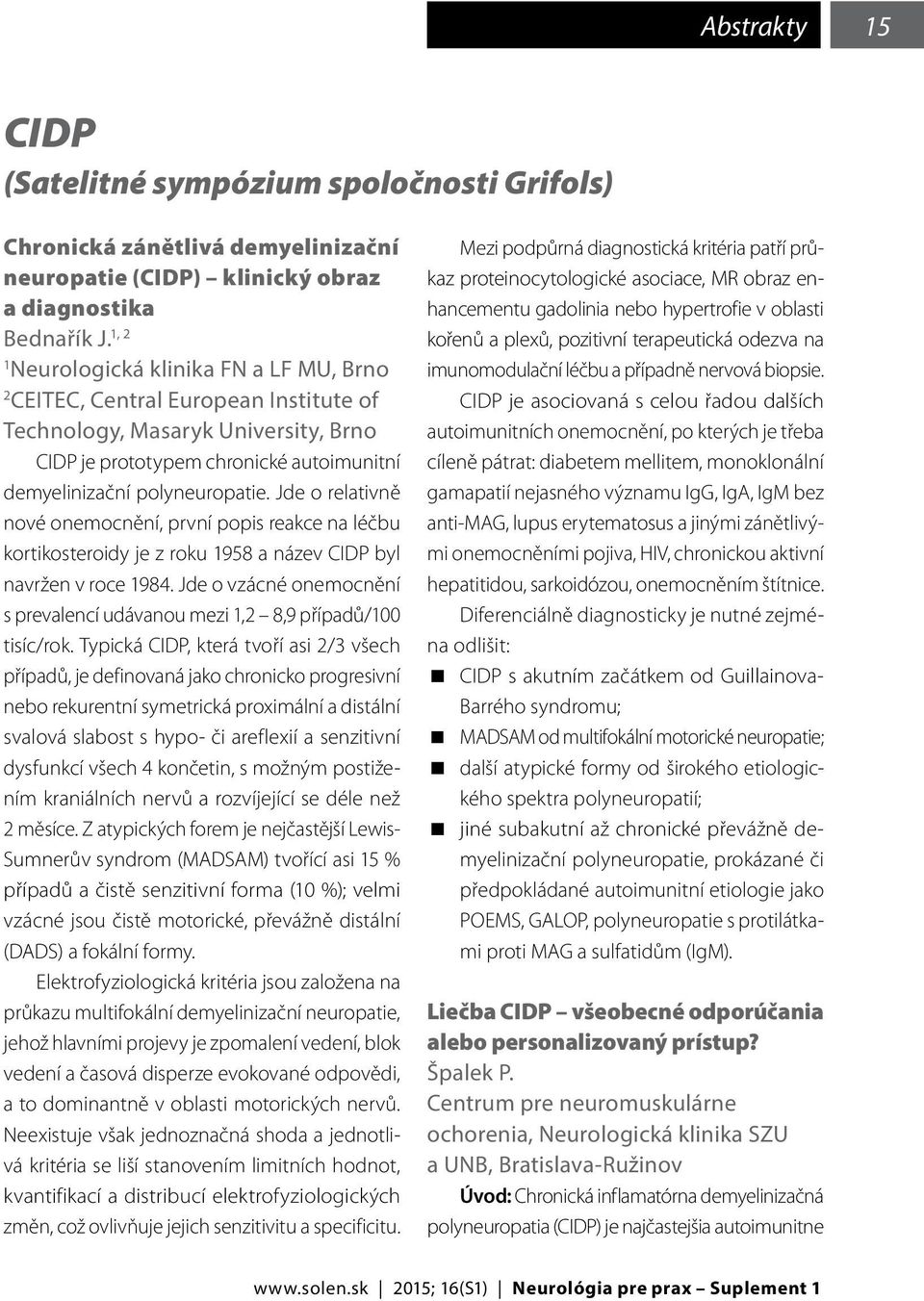 Jde o relativně nové onemocnění, první popis reakce na léčbu kortikosteroidy je z roku 1958 a název CIDP byl navržen v roce 1984.