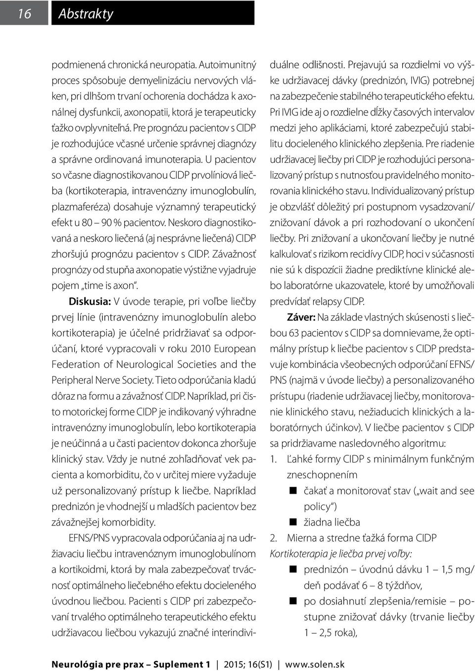 Pre prognózu pacientov s CIDP je rozhodujúce včasné určenie správnej diagnózy a správne ordinovaná imunoterapia.