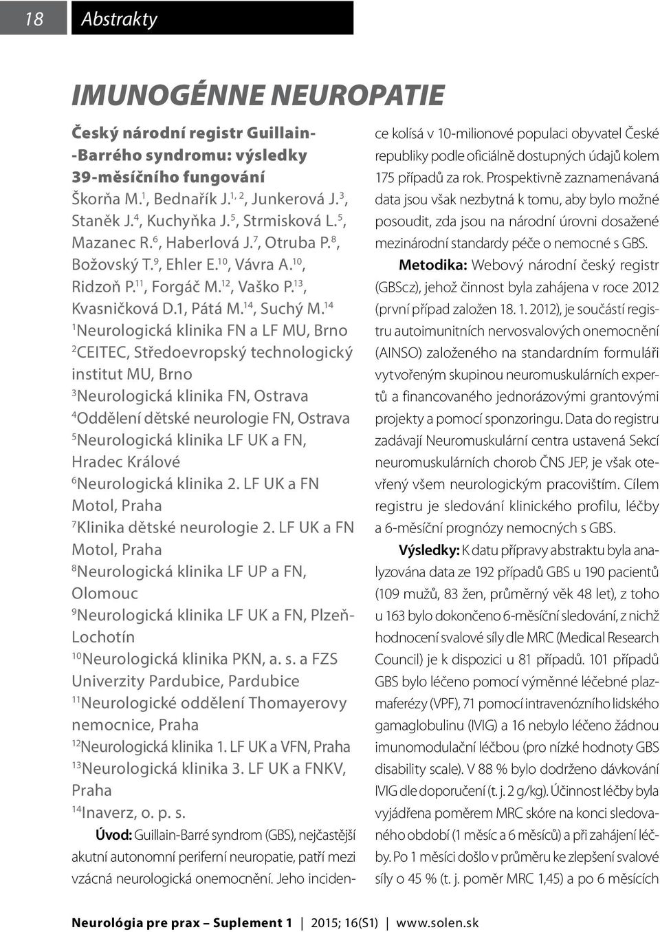 14 1 Neurologická klinika FN a LF MU, Brno 2 CEITEC, Středoevropský technologický institut MU, Brno 3 Neurologická klinika FN, Ostrava 4 Oddělení dětské neurologie FN, Ostrava 5 Neurologická klinika