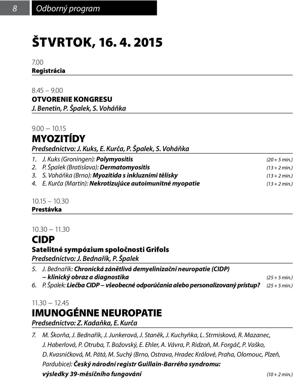 Kurča (Martin): Nekrotizujúce autoimunitné myopatie (13 + 2 min.) 10.15 10.30 Prestávka 10.30 11.30 CIDP Satelitné sympózium spoločnosti Grifols Predsedníctvo: J.