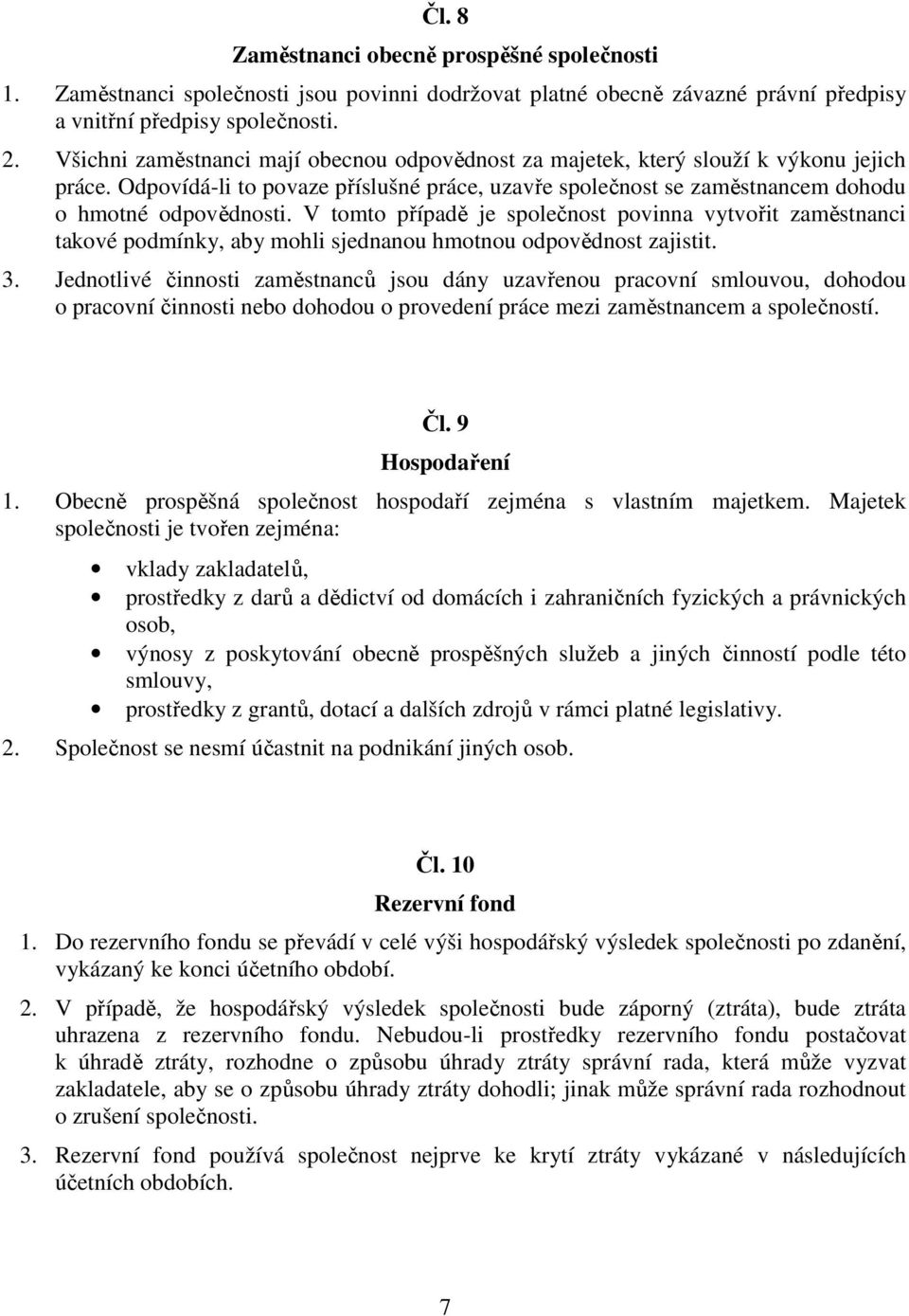 V tomto případě je společnost povinna vytvořit zaměstnanci takové podmínky, aby mohli sjednanou hmotnou odpovědnost zajistit. 3.