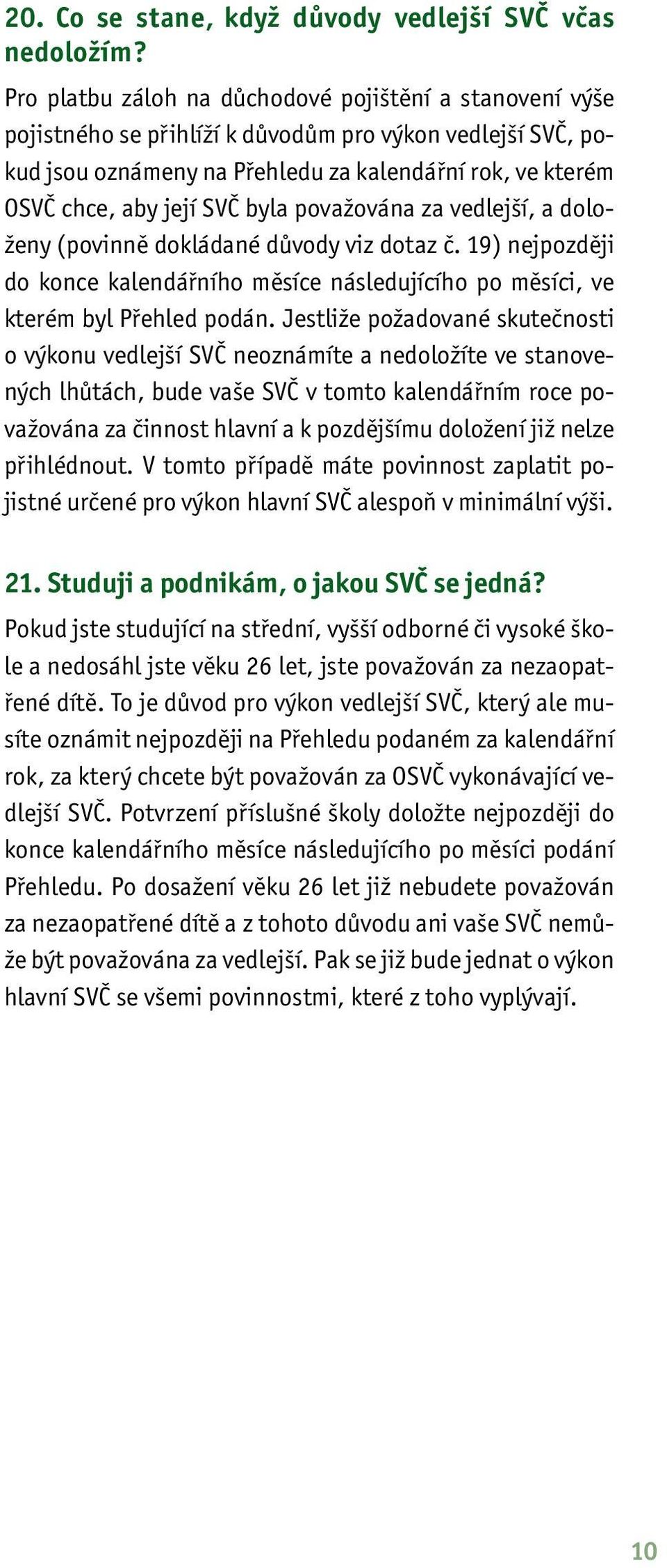 byla považována za vedlejší, a doloženy (povinně dokládané důvody viz dotaz č. 19) nejpozději do konce kalendářního měsíce následujícího po měsíci, ve kterém byl Přehled podán.