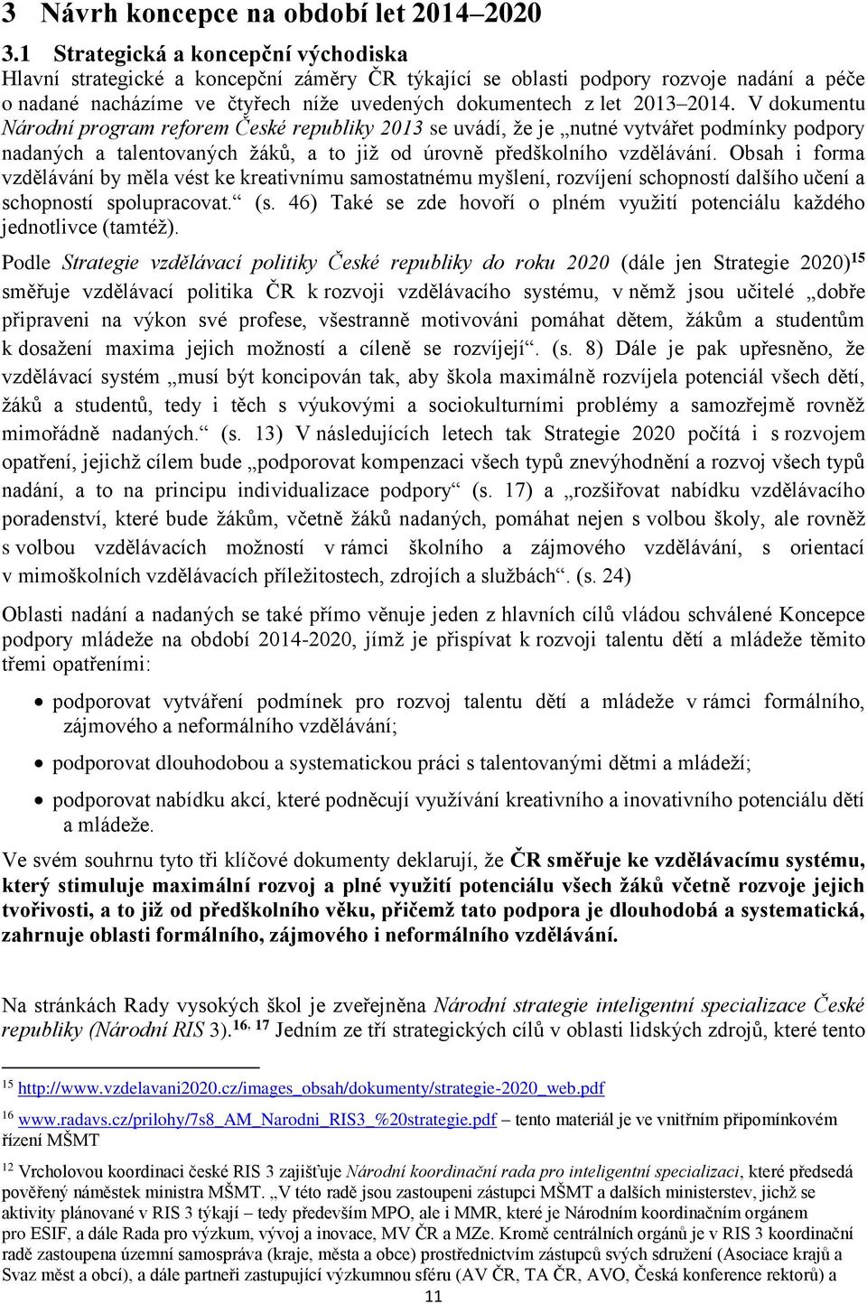 V dokumentu Národní program reforem České republiky 2013 se uvádí, že je nutné vytvářet podmínky podpory nadaných a talentovaných žáků, a to již od úrovně předškolního vzdělávání.