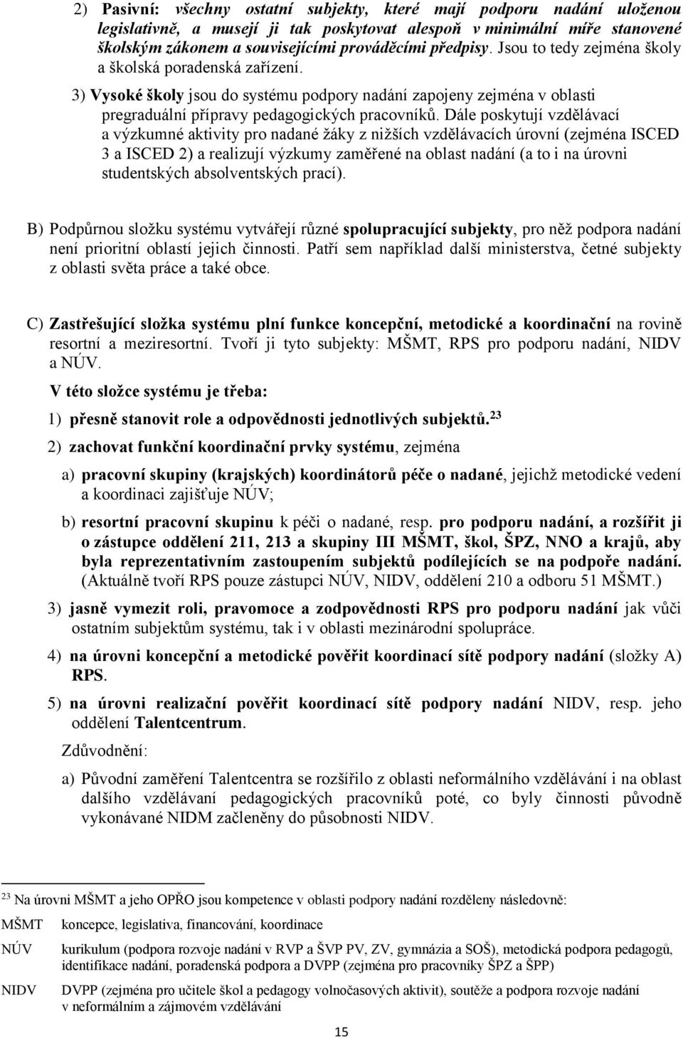 Dále poskytují vzdělávací a né aktivity pro nadané žáky z nižších vzdělávacích úrovní (zejména ISCED 3 a ISCED 2) a realizují y zaměřené na oblast (a to i na úrovni studentských absolventských prací).