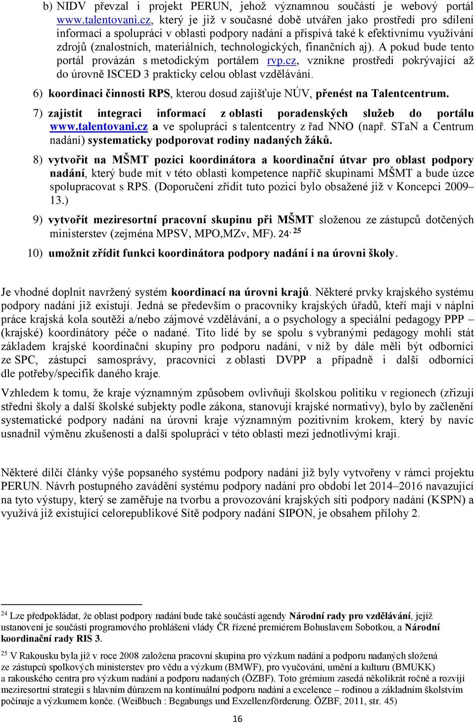 technologických, finančních aj). A pokud bude tento portál provázán s metodickým portálem rvp.cz, vznikne prostředí pokrývající až do úrovně ISCED 3 prakticky celou oblast vzdělávání.