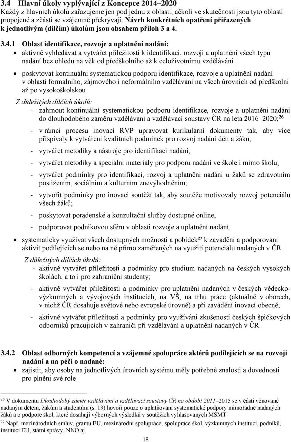 3.4.1 Oblast rozvoje a : aktivně vyhledávat a vytvářet příležitosti k identifikaci, rozvoji a všech typů bez ohledu na věk od předškolního až k celoživotnímu vzdělávání poskytovat kontinuální