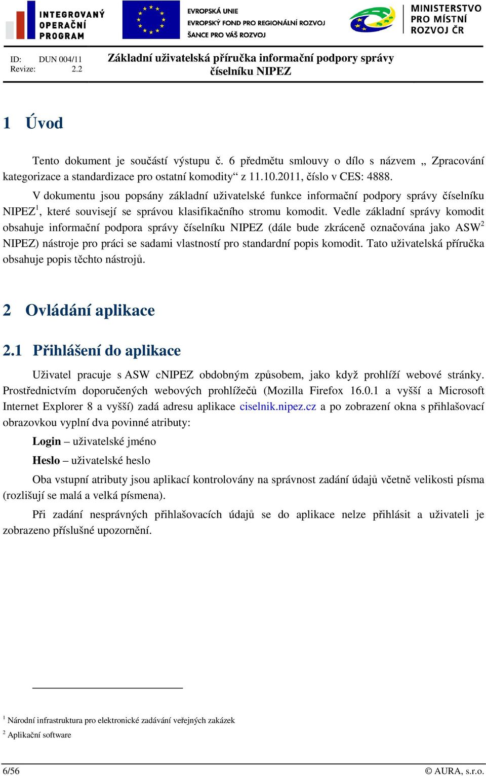 V dokumentu jsou popsány základní uživatelské funkce informační podpory správy číselníku NIPEZ 1, které souvisejí se správou klasifikačního stromu komodit.