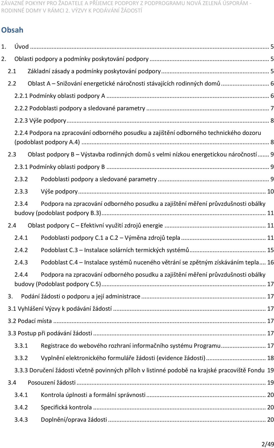 4)... 8 2.3 Oblast podpory B Výstavba rodinných domů s velmi nízkou energetickou náročností... 9 2.3.1 Podmínky oblasti podpory B... 9 2.3.2 Podoblasti podpory a sledované parametry... 9 2.3.3 Výše podpory.