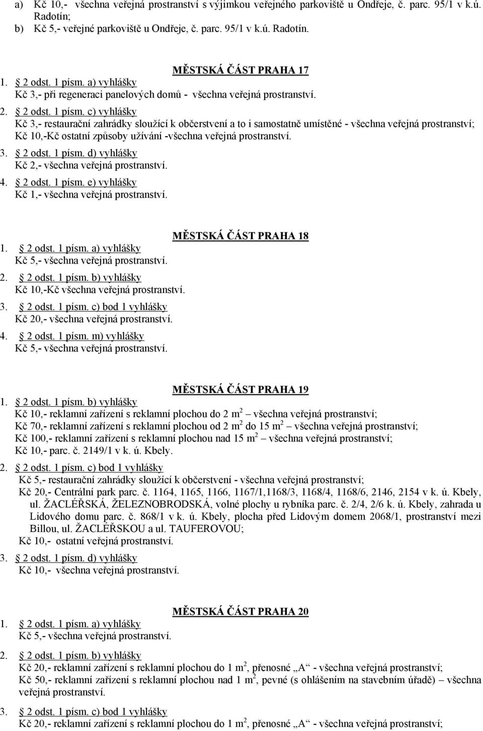 a) vyhlášky Kč 3,- při regeneraci panelových domů - všechna veřejná prostranství. 2.