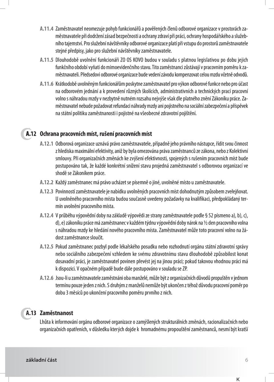 5 dlouhodobě uvolnění funkcionáři ZO Os KOVO budou v souladu s platnou legislativou po dobu jejich funkčního období vyňati do mimoevidenčního stavu.