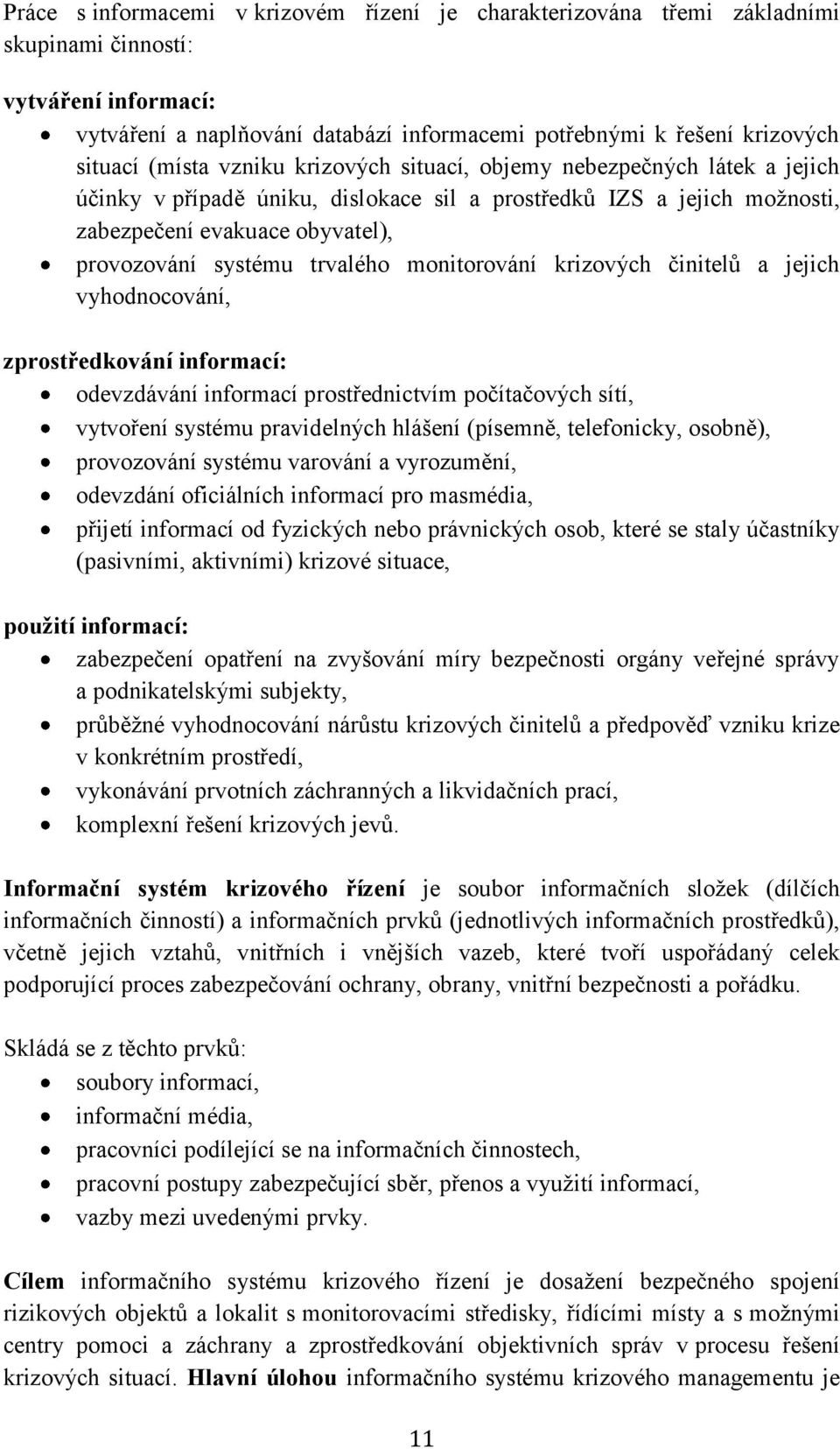 trvalého monitorování krizových činitelů a jejich vyhodnocování, zprostředkování informací: odevzdávání informací prostřednictvím počítačových sítí, vytvoření systému pravidelných hlášení (písemně,