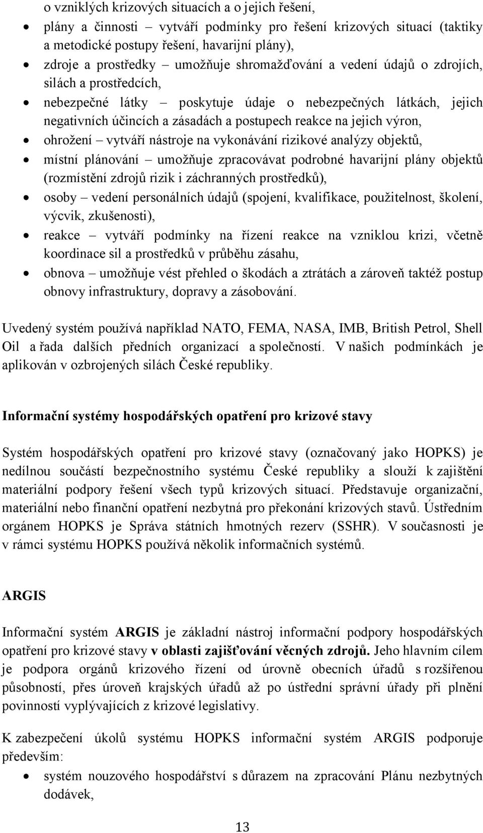 ohrožení vytváří nástroje na vykonávání rizikové analýzy objektů, místní plánování umožňuje zpracovávat podrobné havarijní plány objektů (rozmístění zdrojů rizik i záchranných prostředků), osoby