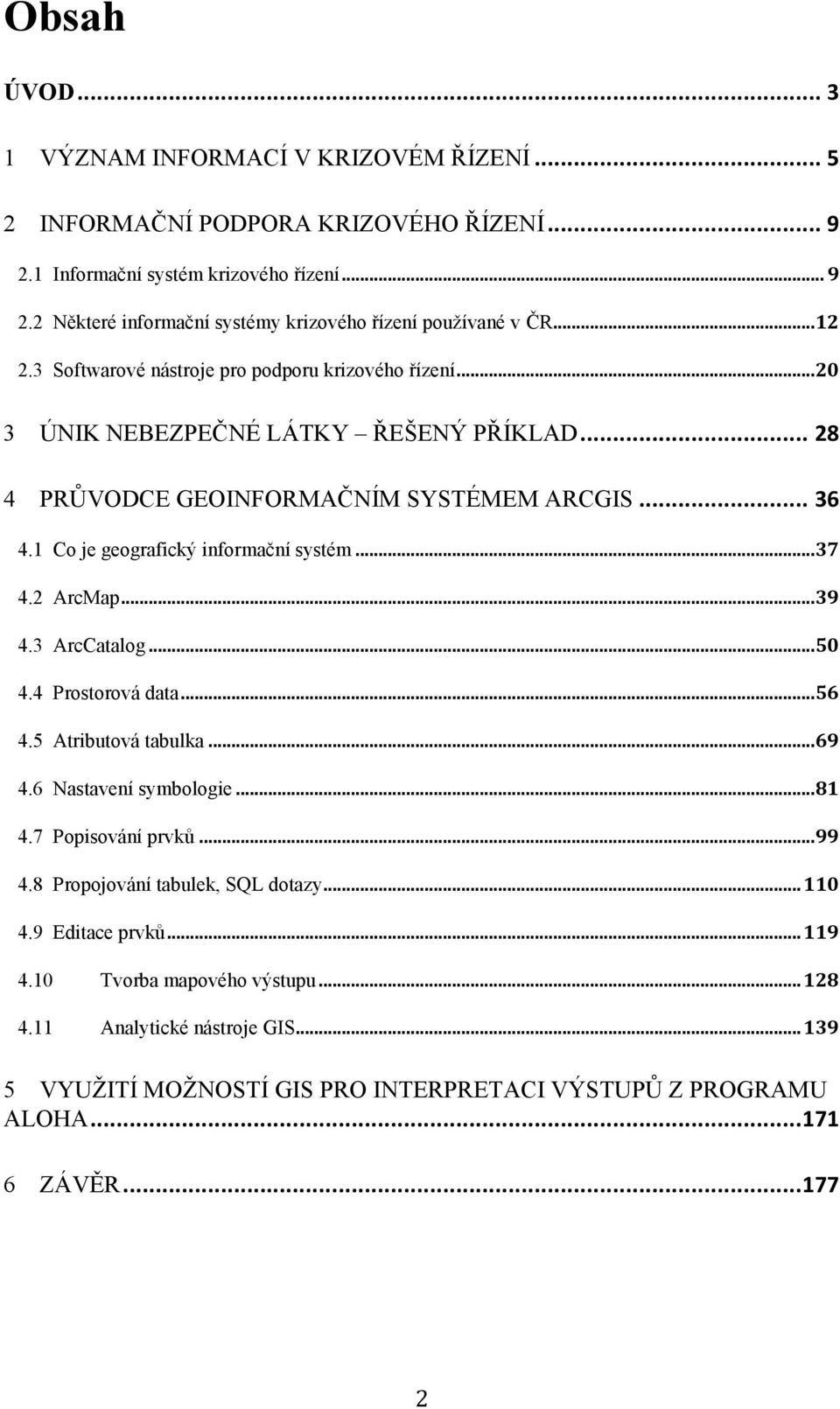 .. 37 4.2 ArcMap... 39 4.3 ArcCatalog... 50 4.4 Prostorová data... 56 4.5 Atributová tabulka... 69 4.6 Nastavení symbologie... 81 4.7 Popisování prvků... 99 4.8 Propojování tabulek, SQL dotazy.