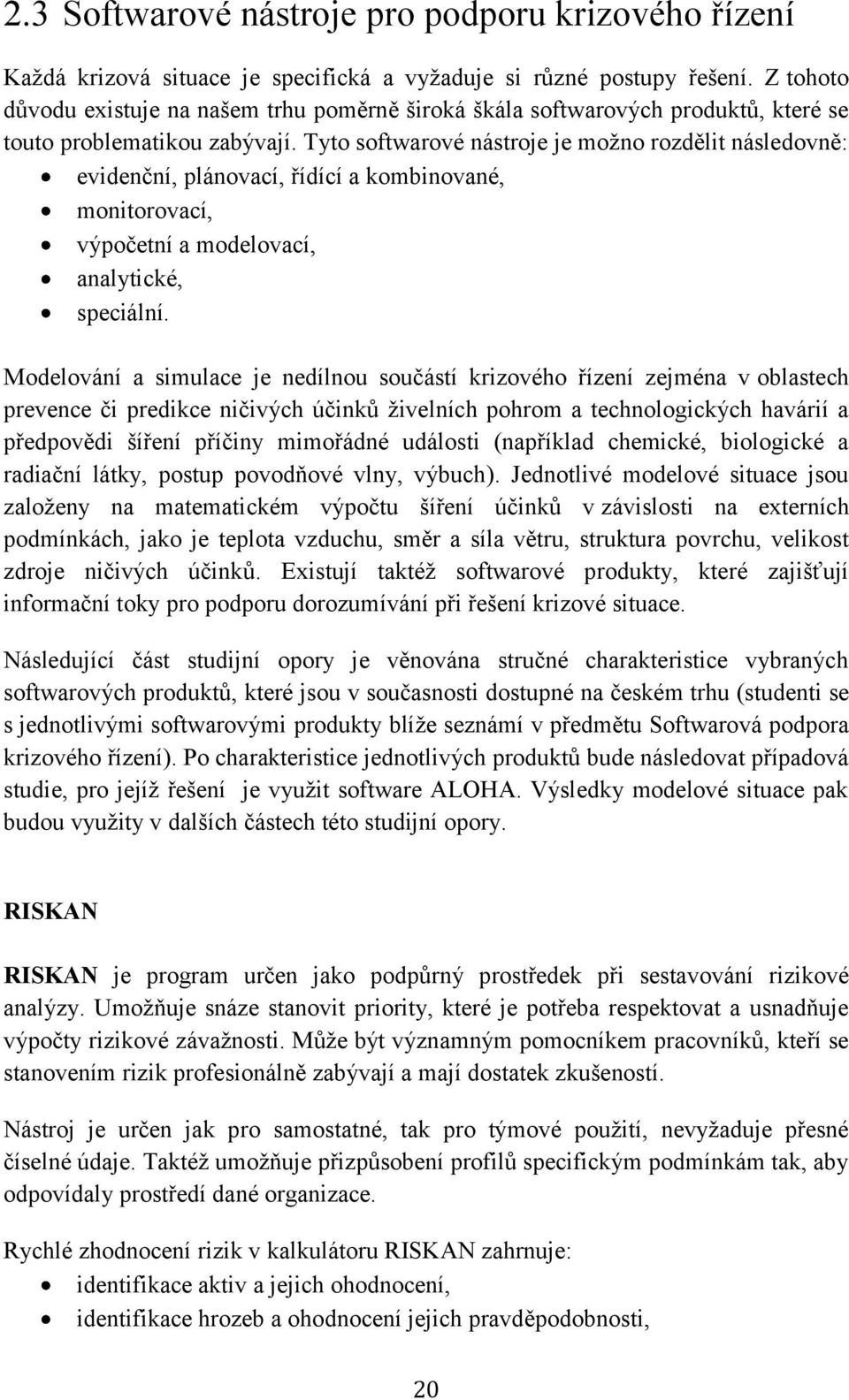 Tyto softwarové nástroje je možno rozdělit následovně: evidenční, plánovací, řídící a kombinované, monitorovací, výpočetní a modelovací, analytické, speciální.