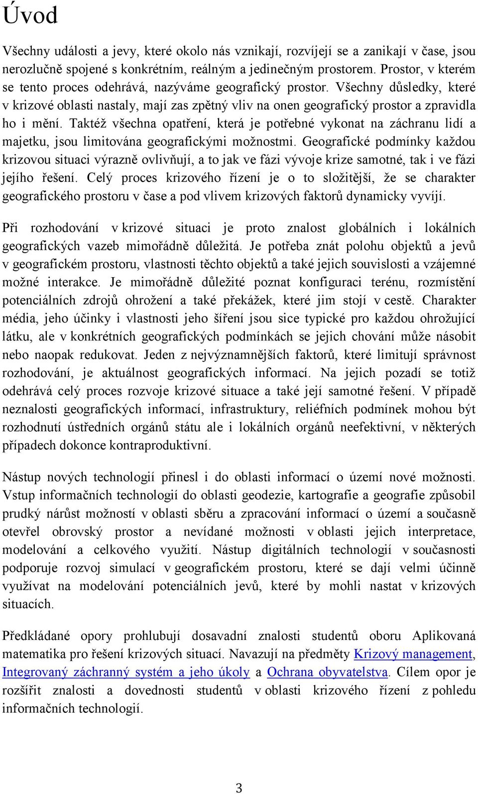 Taktéž všechna opatření, která je potřebné vykonat na záchranu lidí a majetku, jsou limitována geografickými možnostmi.