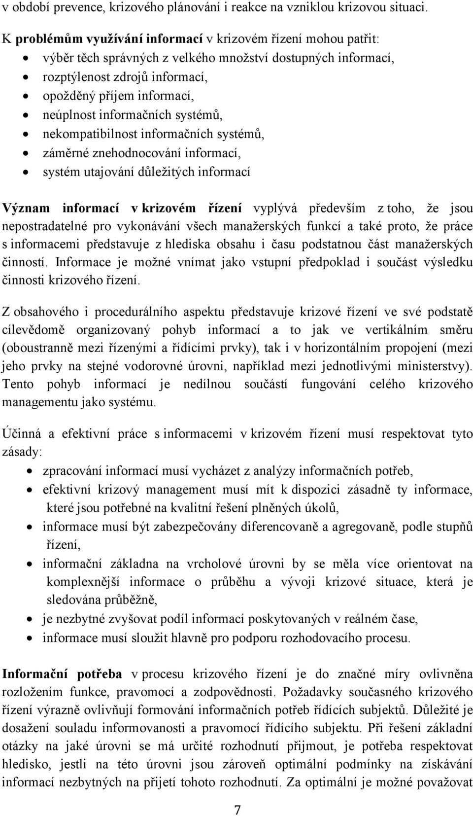 informačních systémů, nekompatibilnost informačních systémů, záměrné znehodnocování informací, systém utajování důležitých informací Význam informací v krizovém řízení vyplývá především z toho, že