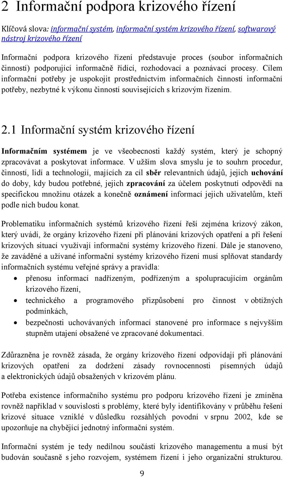 Cílem informační potřeby je uspokojit prostřednictvím informačních činností informační potřeby, nezbytné k výkonu činností souvisejících s krizovým řízením. 2.