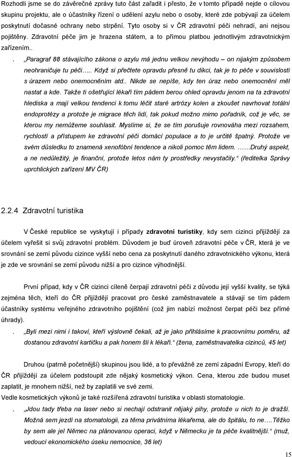 .. Paragraf 88 stávajícího zákona o azylu má jednu velkou nevýhodu on nijakým způsobem neohraničuje tu péči.