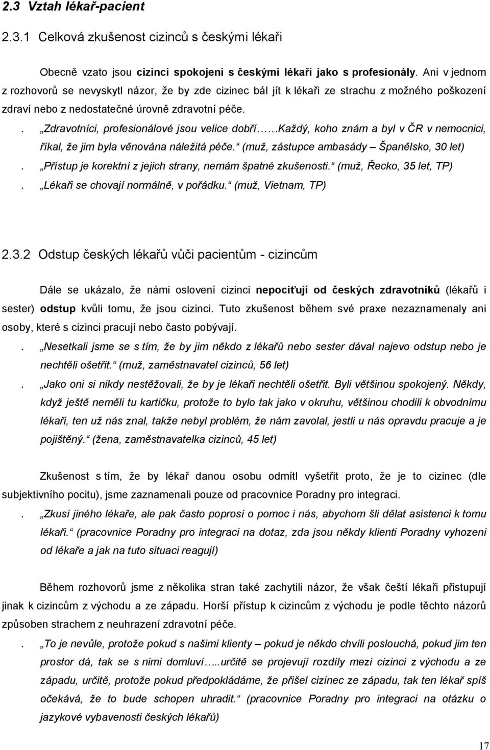 . Zdravotníci, profesionálové jsou velice dobří Každý, koho znám a byl v ČR v nemocnici, říkal, že jim byla věnována náležitá péče. (muž, zástupce ambasády Španělsko, 30 let).
