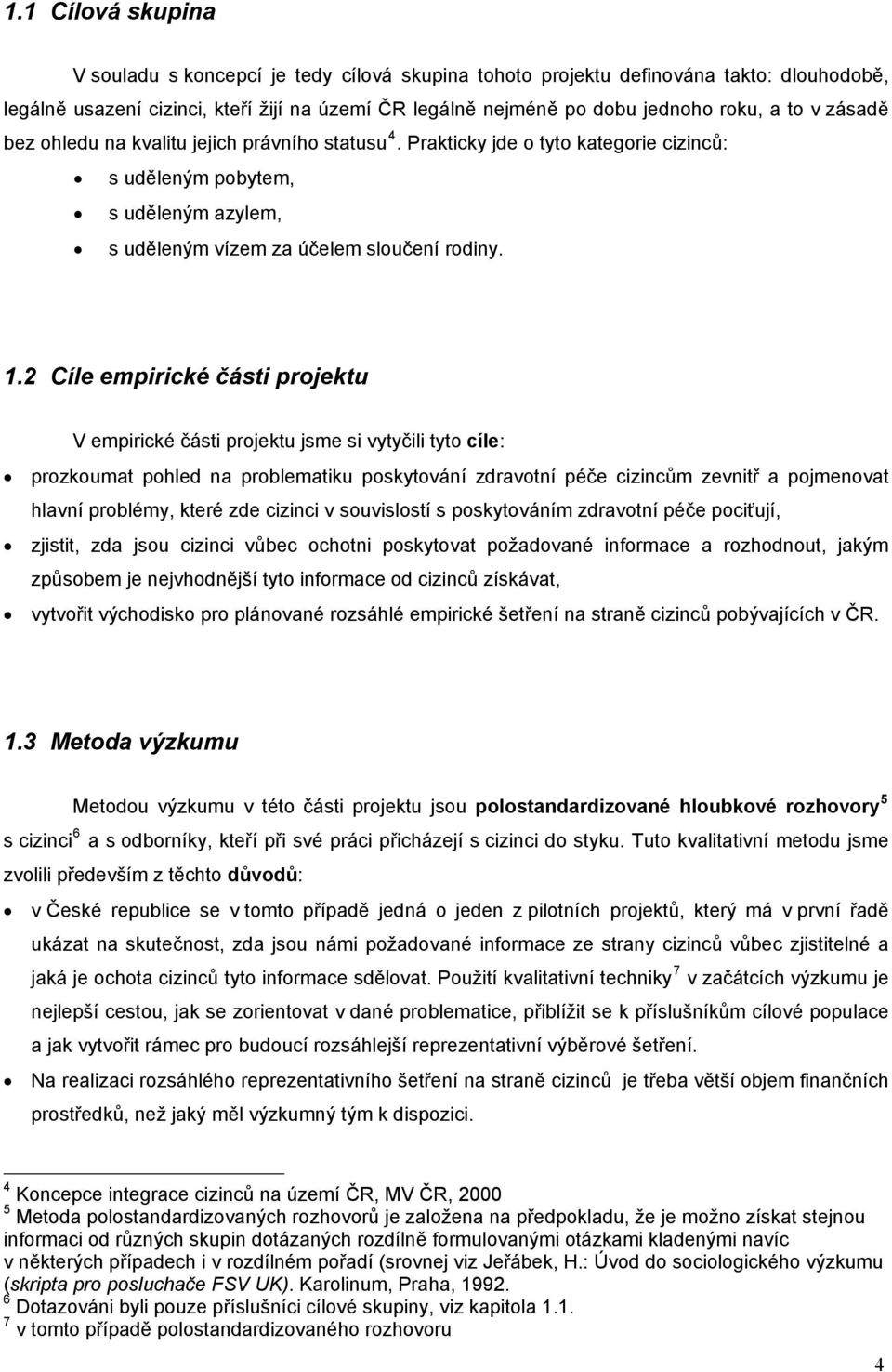 2 Cíle empirické části projektu V empirické části projektu jsme si vytyčili tyto cíle: prozkoumat pohled na problematiku poskytování zdravotní péče cizincům zevnitř a pojmenovat hlavní problémy,