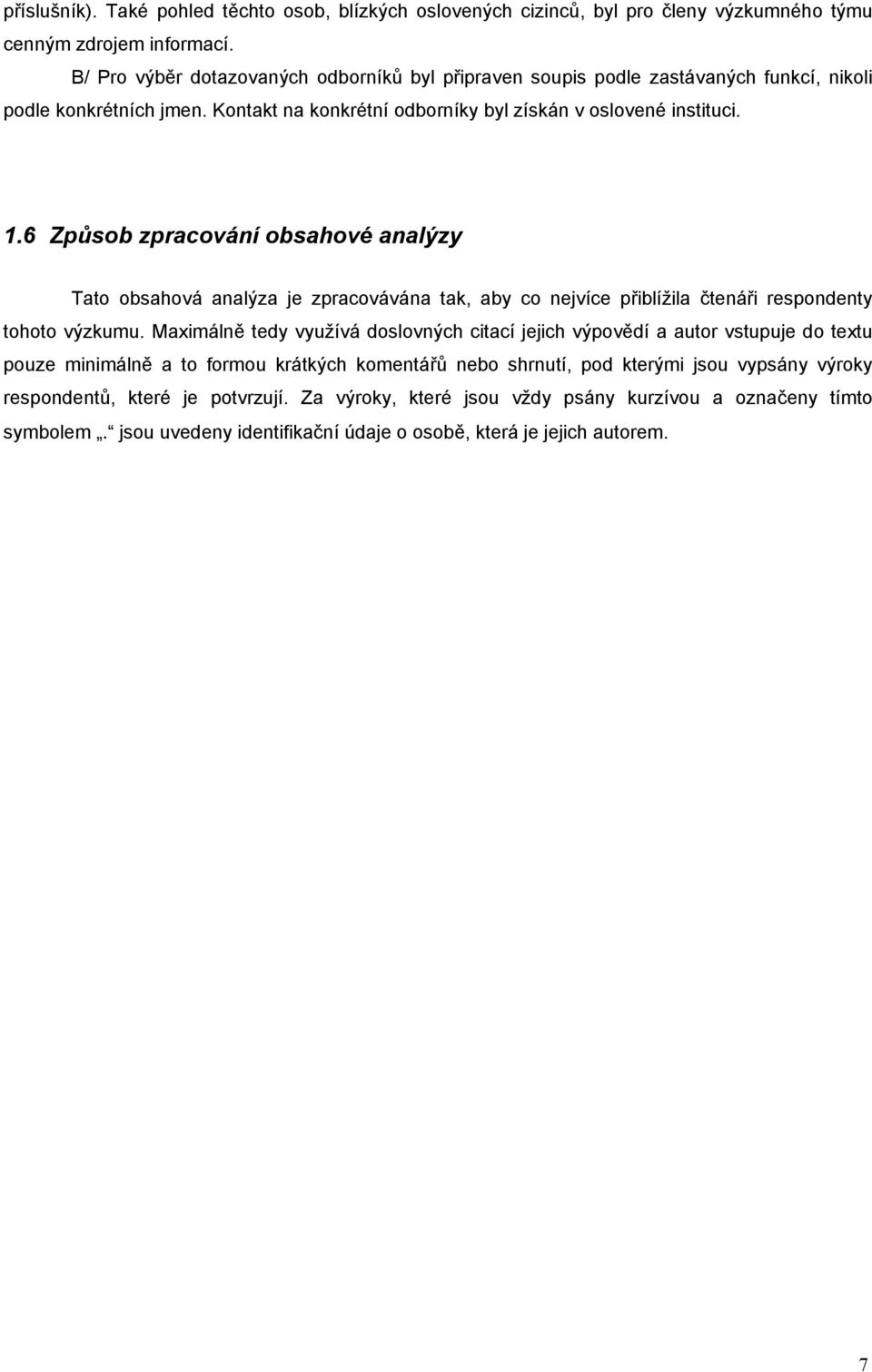 6 Způsob zpracování obsahové analýzy Tato obsahová analýza je zpracovávána tak, aby co nejvíce přiblížila čtenáři respondenty tohoto výzkumu.