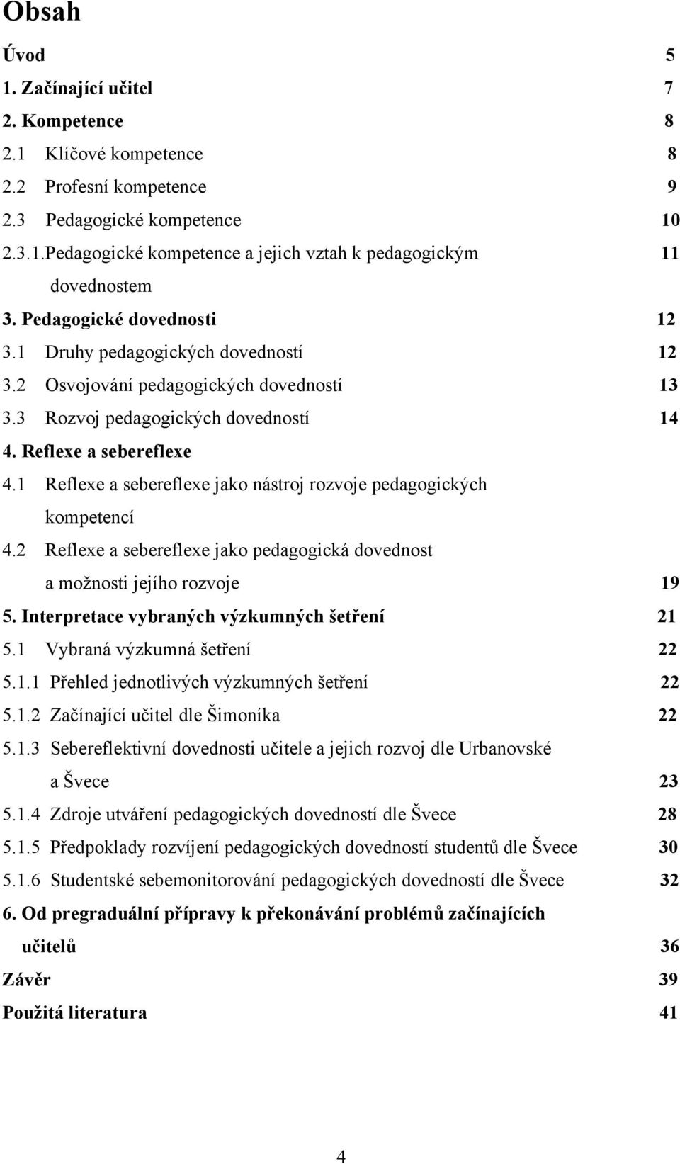 1 Reflexe a sebereflexe jako nástroj rozvoje pedagogických kompetencí 4.2 Reflexe a sebereflexe jako pedagogická dovednost a možnosti jejího rozvoje 19 5.