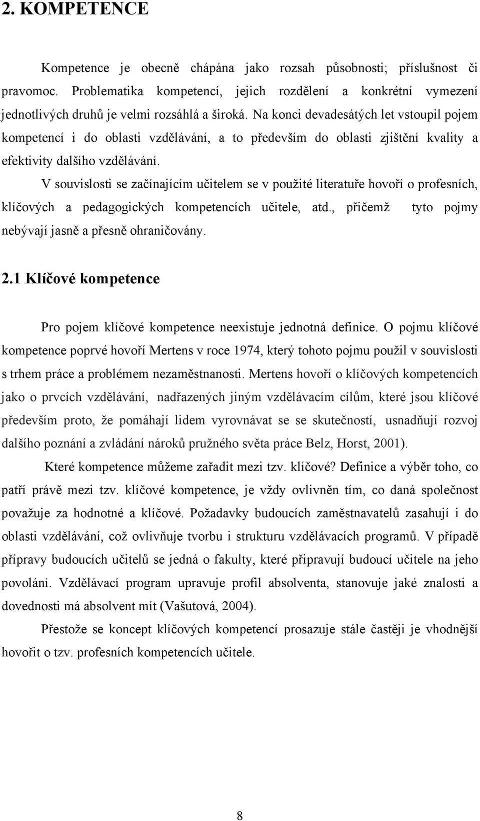 Na konci devadesátých let vstoupil pojem kompetencí i do oblasti vzdělávání, a to především do oblasti zjištění kvality a efektivity dalšího vzdělávání.