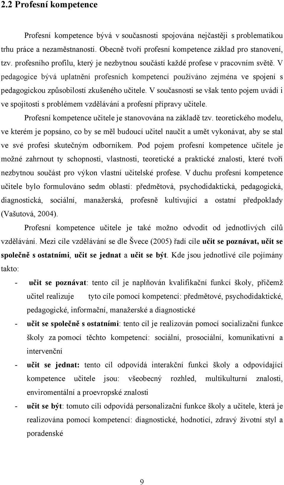 V pedagogice bývá uplatnění profesních kompetencí používáno zejména ve spojení s pedagogickou způsobilostí zkušeného učitele.